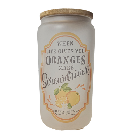 When life gives you oranges Make screwdrivers 16oz Frosted Glass